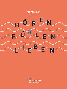 Cover Festschrift 70 Jahre DMR Cover Festschrift Hören – Fühlen – Lieben: 70 Jahre Deutscher Musikrat